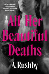 All Her Beautiful Deaths by A. Rushby