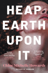 Heap Earth Upon It by Chloe Michelle Howarth